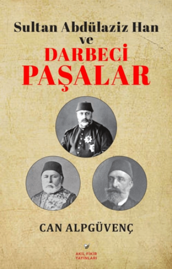 Akıl Fikir Yayınları, Sultan Abdülaziz Han ve Darbeci Paşalar, Can Alpgüvenç