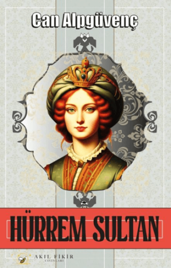 Akıl Fikir Yayınları, Hürrem Sultan, Can Alpgüvenç