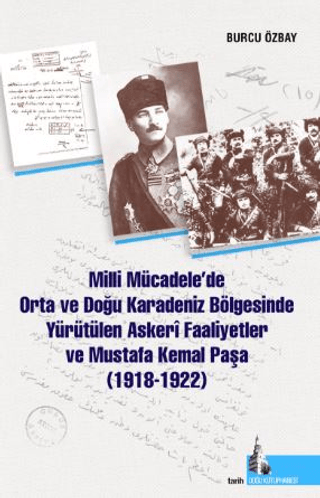 Doğu Kütüphanesi, Milli Mücadelede Orta ve Doğu Karadeniz Bölgesinde Yürütülen Askeri Faaliyetler ve Mustafa Kemal Paşa (1918-1922), Burcu Özbay