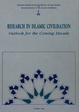 IRCICA Yayınları, Research in Islamic Civilisation - Outlook for the Coming Decade, Ekmeleddin İhsanoğlu , Salih Sadawi