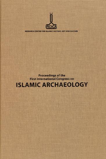 IRCICA Yayınları, Birinci Uluslararası İslam Arkeolojisi Kongresi Bildirileri - İstanbul, 2011, Kolektif