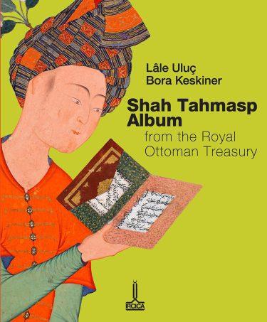 IRCICA Yayınları, Shah Tahmasp Album from the Royal Ottoman Treasury, Lâle Uluç , Bora KeskinerBora Keskiner