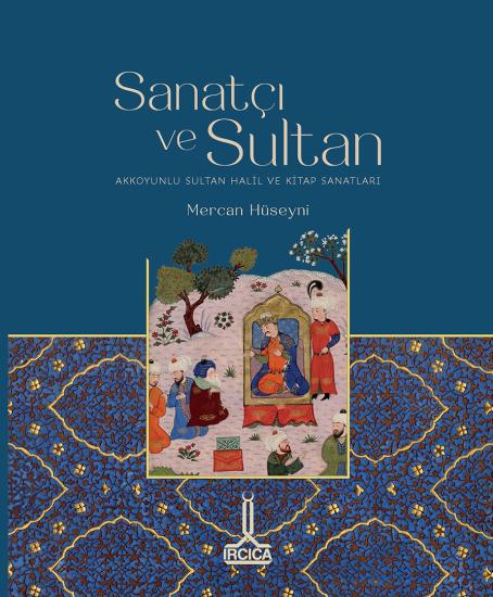 IRCICA Yayınları, Sanatçı ve Sultan. Akkoyunlu Sultan Halil ve Kitap Sanatları - , Mercan Hüseyni