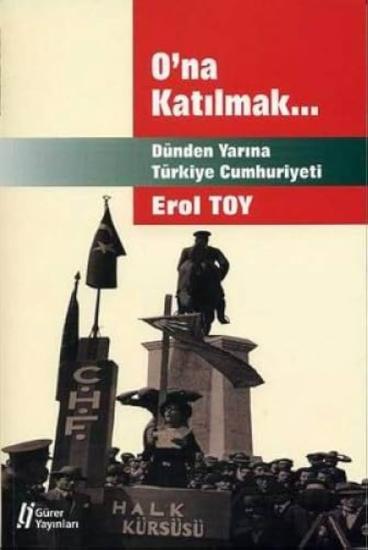 Gür Yayınları, O’na Katılmak : Dünden Yarına Türkiye Cumhuriyeti, Erol Toy