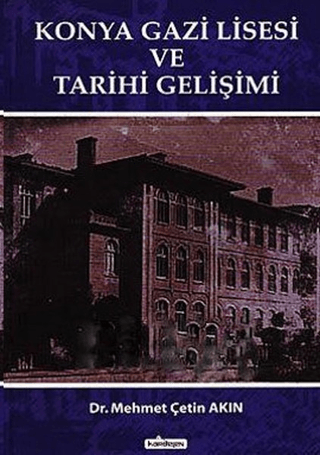 Kardelen Yayınları, Konya Gazi Lisesi ve Tarihi Gelişimi, Mehmet Çetin Akın