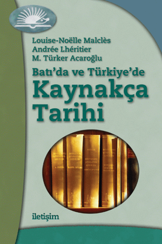 Batı’da ve Türkiye’de Kaynakça Tarihi, Louise Malcles , M. Türker Acaroğlu , Noelle Malcles