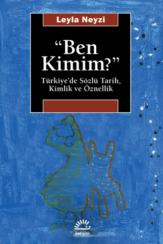 Ben Kimim? Türkiye’de Sözlü Tarih, Kimlik ve Öznellik, Leyla Neyzi