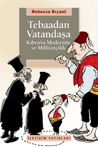 Tebaadan Vatandaşa - Kıbrıs’ta Modernite ve Milliyetçilik, Rebecca Bryant