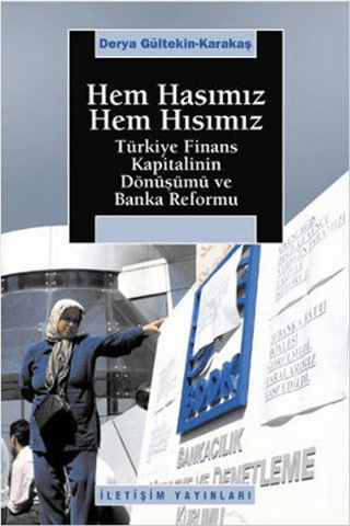 Hem Hasımız Hem Hısımız - Türkiye Finans Kapitalinin Dönüşümü ve Banka Reformu, Derya Gültekin-Karakaş