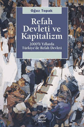 Refah Devleti ve Kapitalizm - 2000’li Yıllarda Türkiye’de Refah Devleti, Oğuz Topak