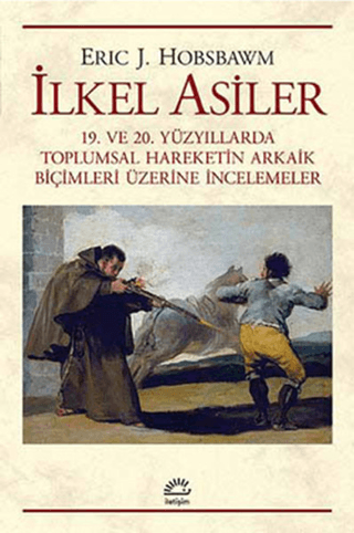 İlkel Asiler - 19. ve 20. Yüzyıllarda Toplumsal Hareketin Arkaik Biçimleri Üzerine İncelemeler, Eric J. Hobsbawm