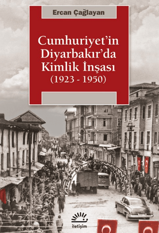 Cumhuriyet’in Diyarbakır’da Kimlik İnşası (1923-1950), Ercan Çağlar