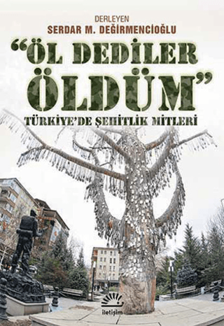 Öl Dediler Öldüm Türkiye’de Şehitlik Mitleri, Serdar M. Değirmencioğlu