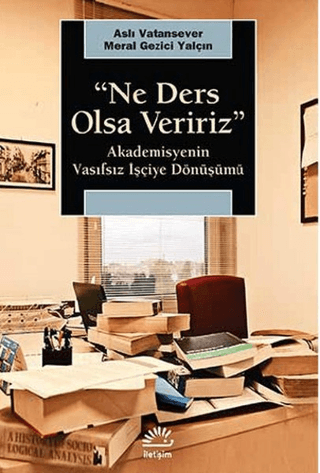 Ne Ders Olsa Veririz : Akademisyenin Vasıfsız İşçiye Dönüşmesi, Aslı Vatansever, Meral Gezici Yalçın