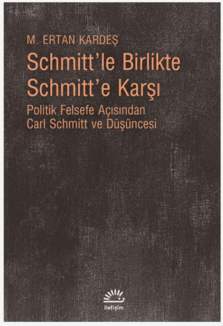 Schmitt’le Birlikte Schmitt’e Karşı Politik Felsefe Açısından Carl Schmitt ve Düşüncesi, M. Ertan Kardeş