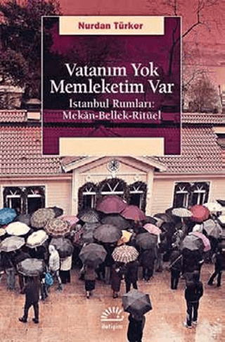 Vatanım Yok Memleketim Var İstanbul Rumları: Mekan-Bellek-Ritüel, Nurdan Türker