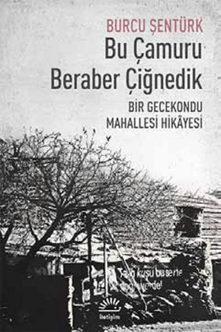 Bu Çamuru Beraber Çiğnedik Bir Gecekondu Mahallesi Hikayesi, Burcu Şentürk