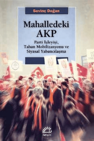 Mahalledeki AKP Parti İşleyişi, Taban Mobilizasyonu ve Siyasal Yabancılaşma, Sevinç Doğan