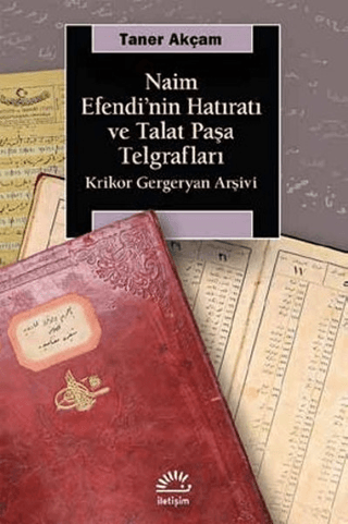 Naim Efendi’nin Hatıratı ve Talat Paşa Telgrafları - Krikor Gergeryan Arşivi, Taner Akçam