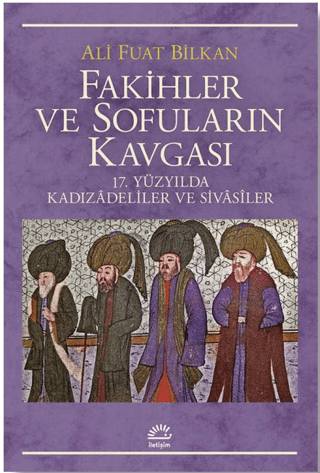 Fakihler ve Sofuların Kavgası - 17. Yüzyılda Kadızadeliler ve Sivasiler, Ali Fuat Bilkan