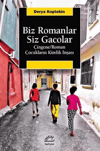 Biz Romanlar Siz Gacolar - Çingene / Roman Çocukların Kimlik İnşası, Derya Koptekin