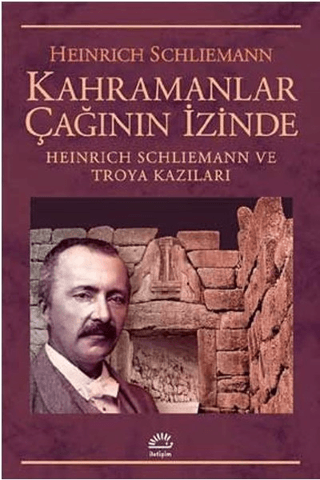 Kahramanlar Çağının İzinde - Heinrich Schliemann ve Troya Kazıları, Heinrich Schliemann