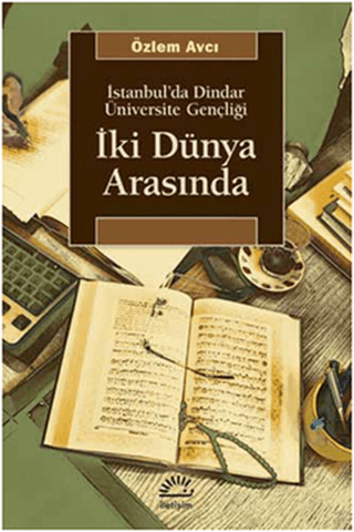 İki Dünya Arasında - İstanbul’da Dindar Üniversite Gençliği, Özlem Avcı