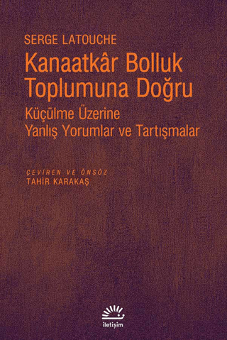 Kanaatkar Bolluk Toplumuna Doğru - Küçülme Üzerine Yanlış Yorumlar ve Tartışmalar, Serge Latouche