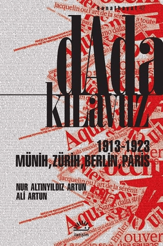 Dada Kılavuz - 1913 - 1923 Münih, Zürih, Berlin, Paris, Ali Artun , Nur Altınyıldız Artun