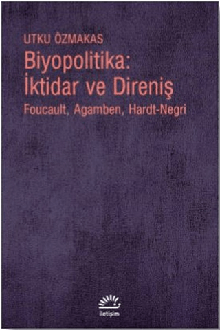 Biyopolitika: İktidar ve Direniş - Foucault, Agamben, Hardt-Negri, Utku Özmakas