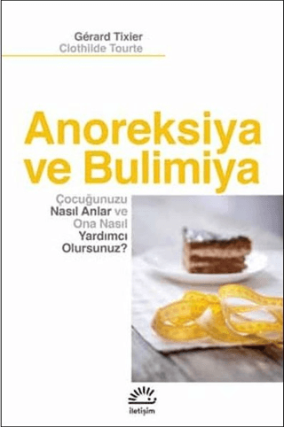 Anoreksiya ve Bulimiya - Çocuğunuzu Nasıl Anlar ve Ona Nasıl Yardımcı Olursunuz, Clothilde Tourte , Gerard Tixier