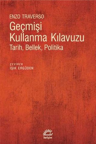 Geçmişi Kullanma Kılavuzu - Tarih Bellek Politika, Enzo Traverso