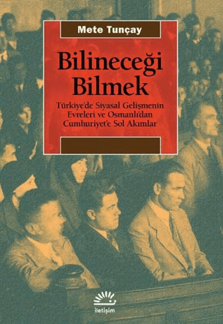 Bilineceği Bilmek - Türkiye’de Siyasal Gelişmenin Evreleri ve Osmanlı’dan Cumhuriyet’e Sol Akımlar, Mete Tunçay