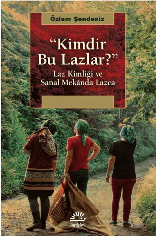 Kimdir Bu Lazlar? - Laz Kimliği ve Sanal Mekanda Lazca, Özlem Şendeniz