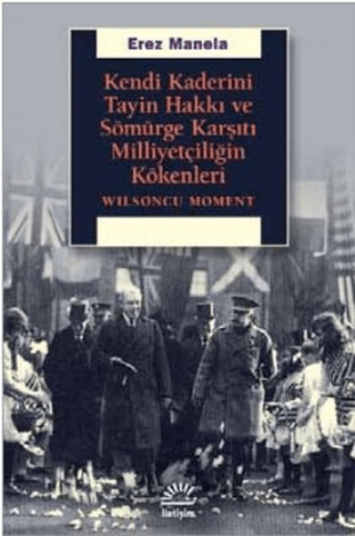 Kendi Kaderini Tayin Hakkı ve Sömürge Karşıtı Milliyetçiliğin Kökenleri - Wilsoncu Moment, Erez Manela