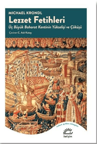 Lezzet Fetihleri - Üç Büyük Baharat Kentinin Yükselişi ve Çöküşü, Michael Krondl, İletişim Yayınevi