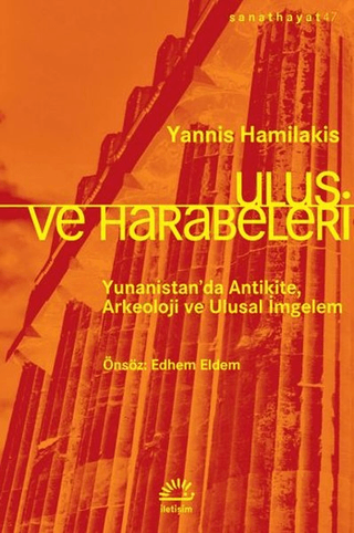 Ulus ve Harabeleri - Yunanistan’da Antikite, Arkeoloji ve Ulusal İmgelem, Yannis Hamilakis, İletişim Yayınevi