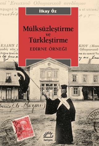 Mülksüzleştirme ve Türkleştirme - Edirne Örneği, İlkay Öz, İletişim Yayınevi