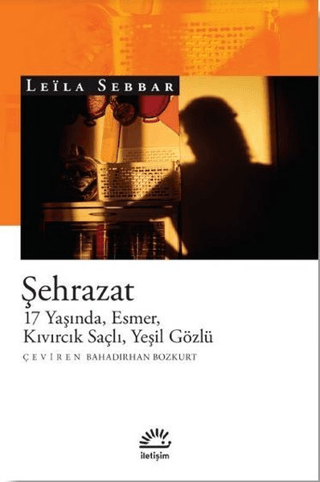 Şehrazat - 17 Yaşında, Esmer, Kıvırcık Saçlı, Yeşil Gözlü, Leila Sebbar, İletişim Yayınevi