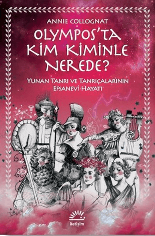 Olympos’ta Kim Kiminle Nerede? - Yunan Tanrı ve Tanrıçalarının Efsanevi Hayatı, Annie Collognat, İletişim Yayınevi