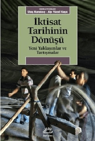 İktisat Tarihinin Dönüşü - Yeni Yaklaşımlar ve Tartışmalar, Alp Yücel Kaya , Ulaş Karakoç, İletişim Yayınevi