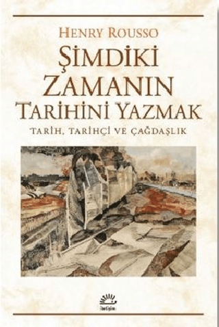 Şimdiki Zamanın Tarihini Yazmak - Tarih, Tarihçi ve Çağdaşlık, Henry Rousso, İletişim Yayınevi