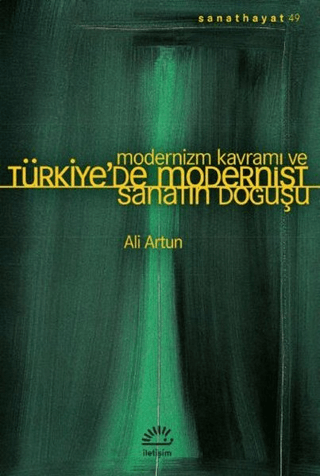 Modernizm Kavramı ve Türkiye’de Modernist Sanatın Doğuşu, Ali Artun, İletişim Yayınevi