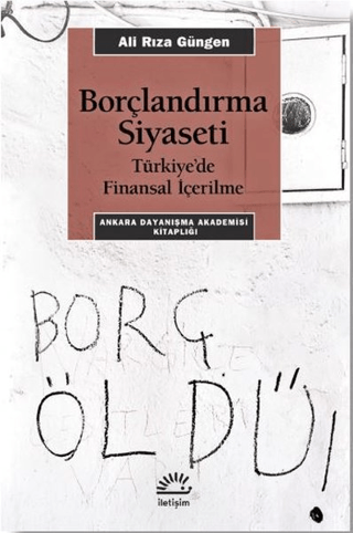 Borçlandırma Siyaseti - Türkiye’de Finansal İçerilme, Ali Rıza Güngen, İletişim Yayınevi