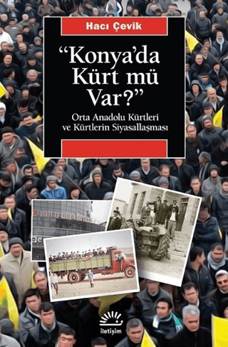 Konya’da Kürt Mü Var? - Orta Anadolu Kürtleri ve Kürtlerin Siyasallaşması, Hacı Çevik, İletişim Yayınevi