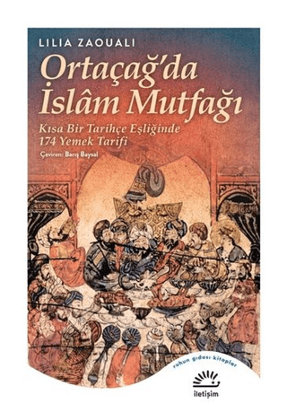 Ortaçağ’da İslam Mutfağı - Kısa Bir Tarihçe Eşliğinde 174 Yemek Tarifi, Lilia Zaouali, İletişim Yayınevi