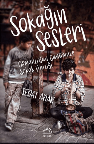 Sokağın Sesleri - Osmanlı’dan Günümüze Sokak Müziği, Sedat Anar, İletişim Yayınevi