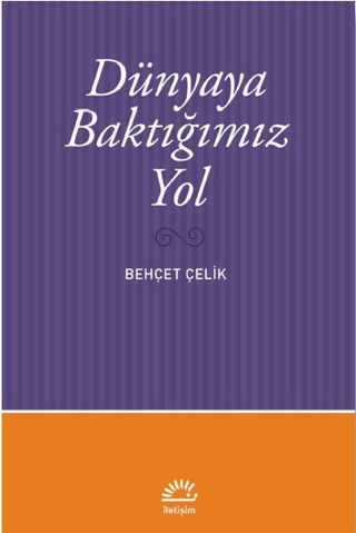 Dünyaya Baktığımız Yol, Behçet Çelik, İletişim Yayınevi