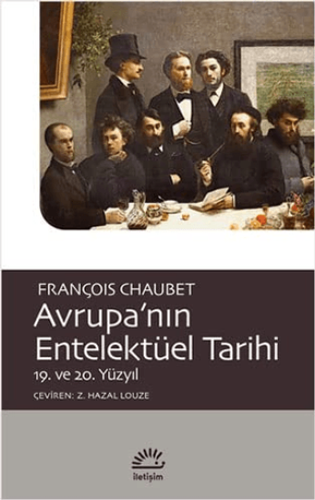 Avrupa’nın Entelektüel Tarihi 19. ve 20. Yüzyıl, François Chaubet, İletişim Yayınevi