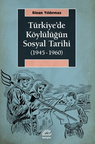 Türkiye’de Köylülüğün Sosyal Tarihi (1945-1960), Sinan Yıldırmaz, İletişim Yayınevi